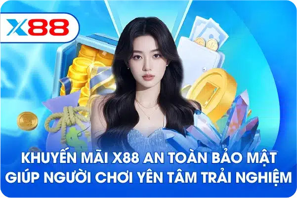 Khuyến mãi X88 an toàn bảo mật giúp người chơi yên tâm trải nghiệm